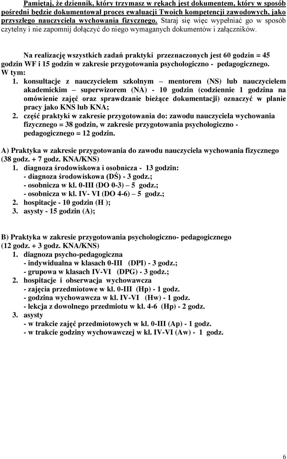 Na realizację wszystkich zadań praktyki przeznaczonych jest 60 godzin = 45 godzin WF i 15 godzin w zakresie przygotowania psychologiczno - pedagogicznego. W tym: 1.