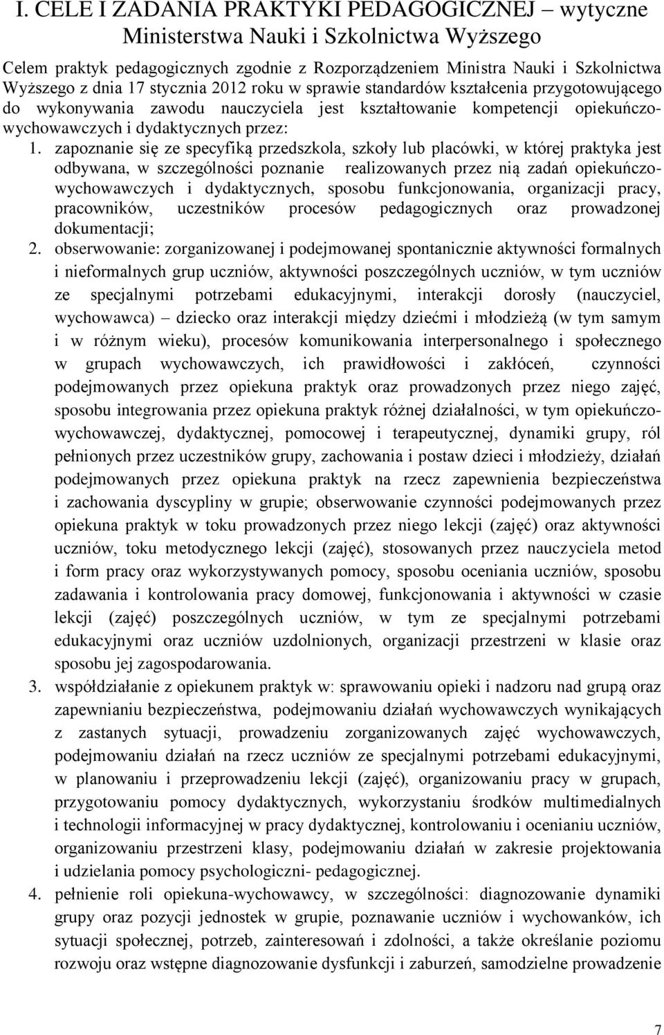 zapoznanie się ze specyfiką przedszkola, szkoły lub placówki, w której praktyka jest odbywana, w szczególności poznanie realizowanych przez nią zadań opiekuńczowychowawczych i dydaktycznych, sposobu