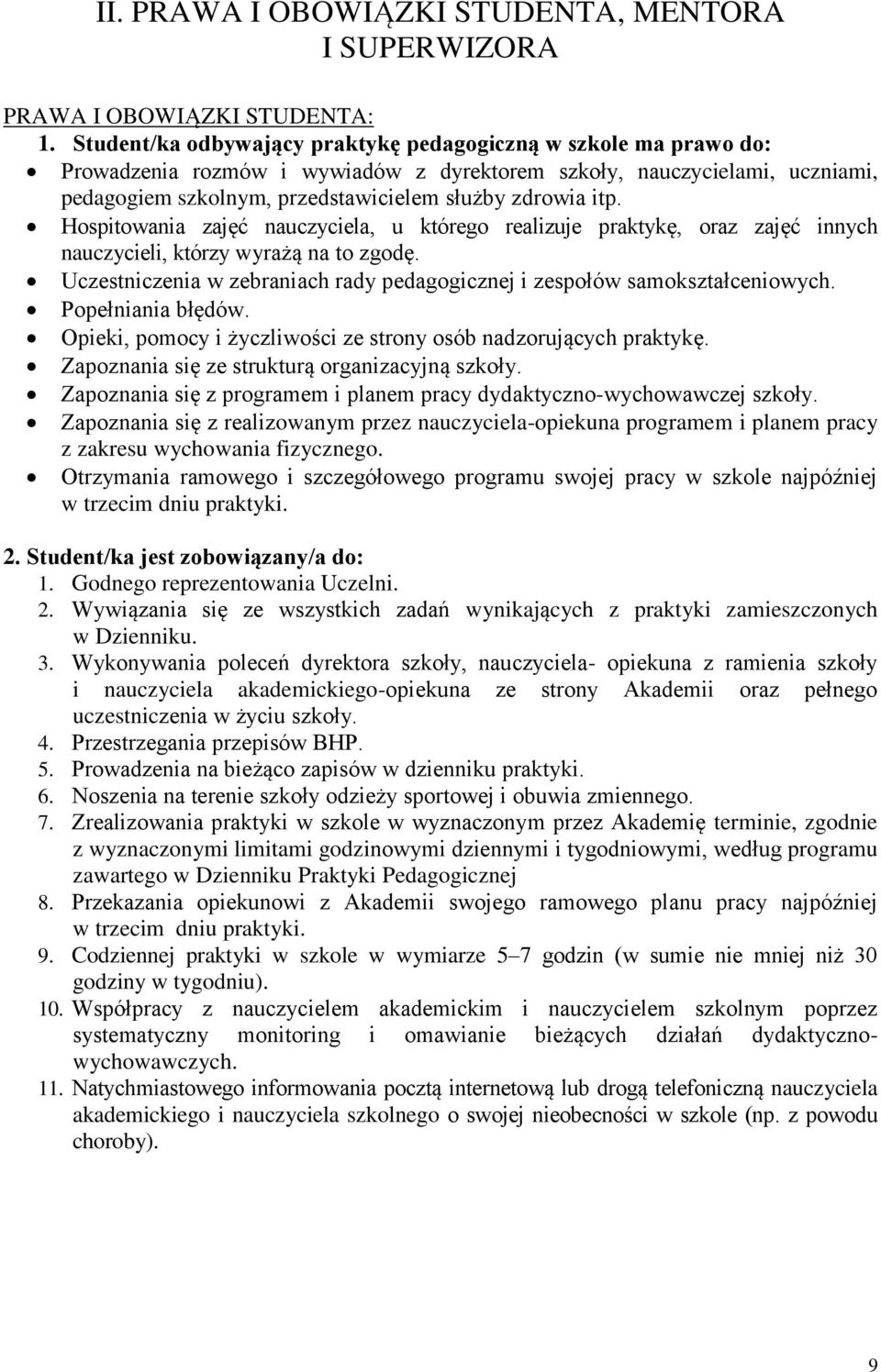Hospitowania zajęć nauczyciela, u którego realizuje praktykę, oraz zajęć innych nauczycieli, którzy wyrażą na to zgodę. Uczestniczenia w zebraniach rady pedagogicznej i zespołów samokształceniowych.