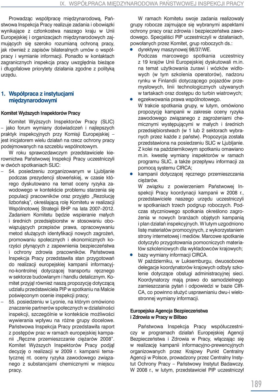 Ponadto w kontaktach zagranicznych inspekcja pracy uwzględnia bieżące i długofalowe priorytety działania zgodne z polityką urzędu. 1.