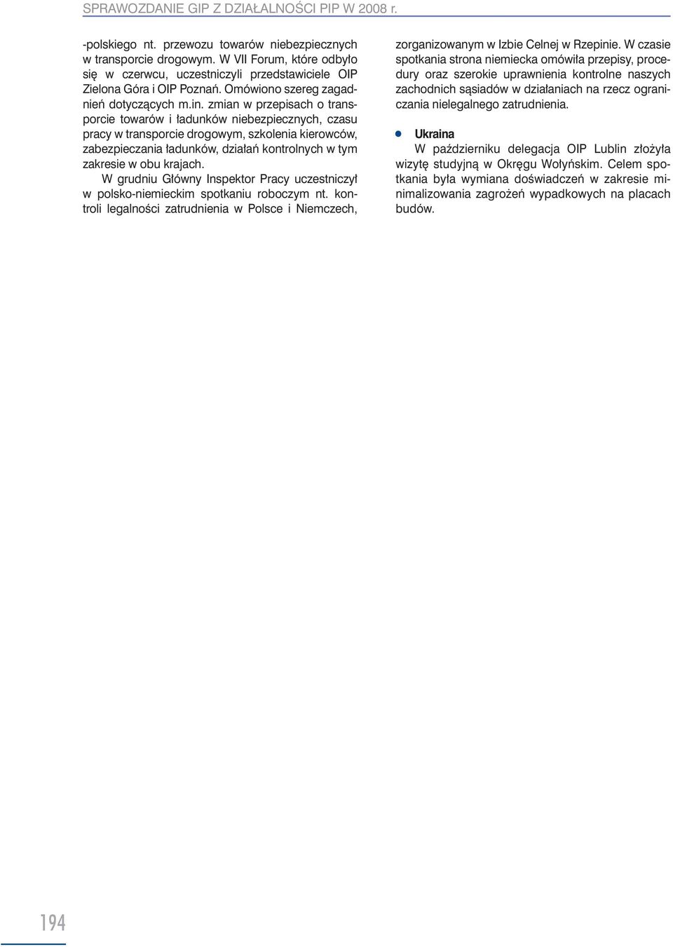 zmian w przepisach o transporcie towarów i ładunków niebezpiecznych, czasu pracy w transporcie drogowym, szkolenia kierowców, zabezpieczania ładunków, działań kontrolnych w tym zakresie w obu krajach.