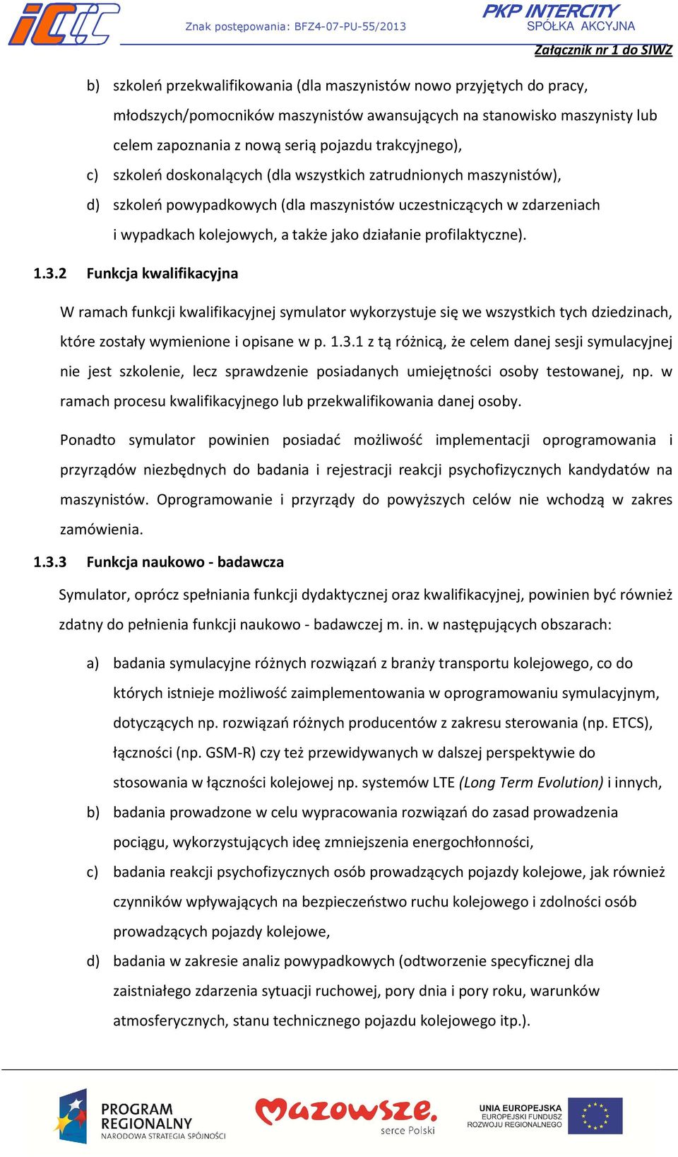 profilaktyczne). 1.3.2 Funkcja kwalifikacyjna W ramach funkcji kwalifikacyjnej symulator wykorzystuje się we wszystkich tych dziedzinach, które zostały wymienione i opisane w p. 1.3.1 z tą różnicą, że celem danej sesji symulacyjnej nie jest szkolenie, lecz sprawdzenie posiadanych umiejętności osoby testowanej, np.