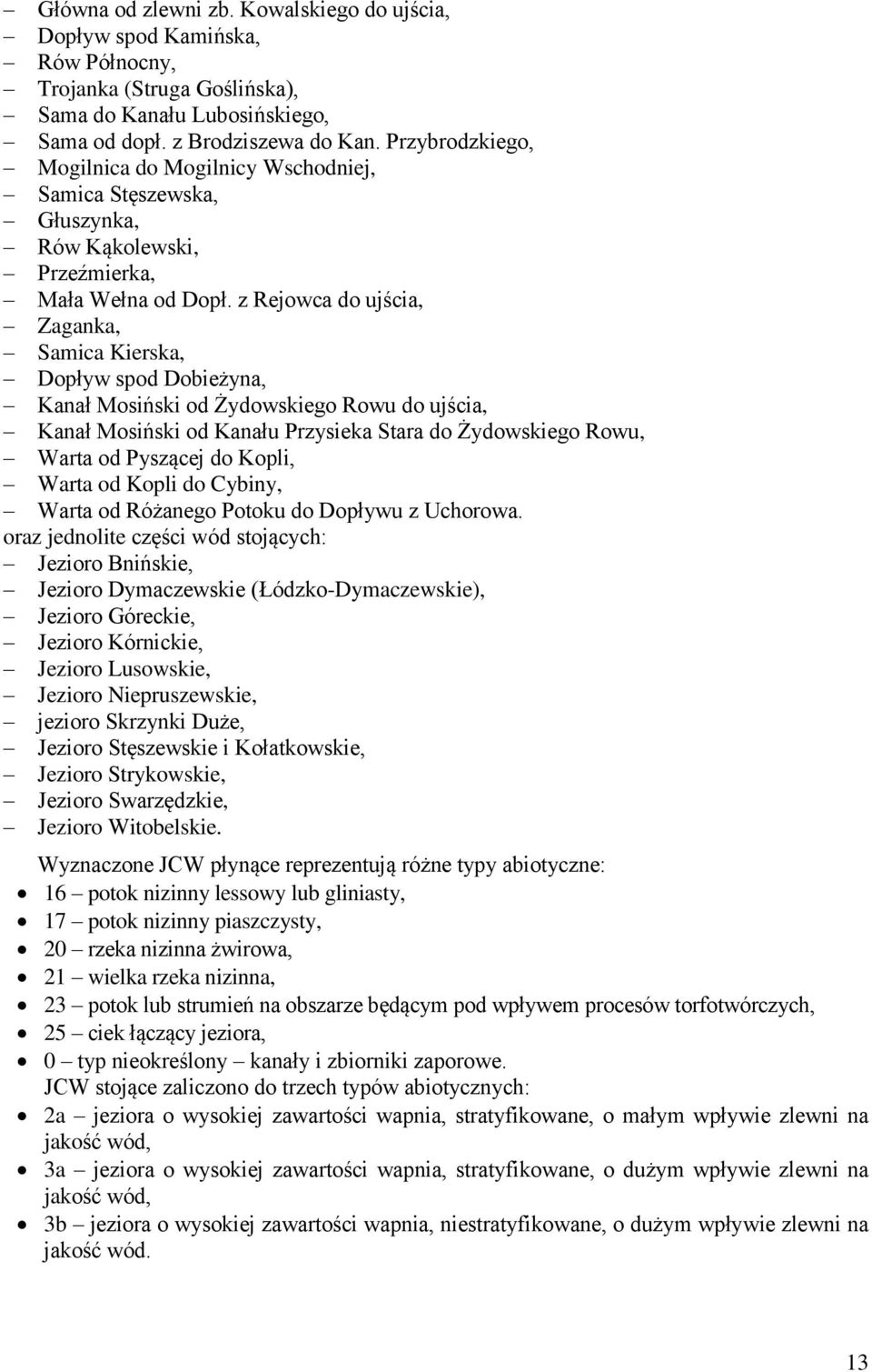 z Rejowca do ujścia, Zaganka, Samica Kierska, Dopływ spod Dobieżyna, Kanał Mosiński od Żydowskiego Rowu do ujścia, Kanał Mosiński od Kanału Przysieka Stara do Żydowskiego Rowu, Warta od Pyszącej do