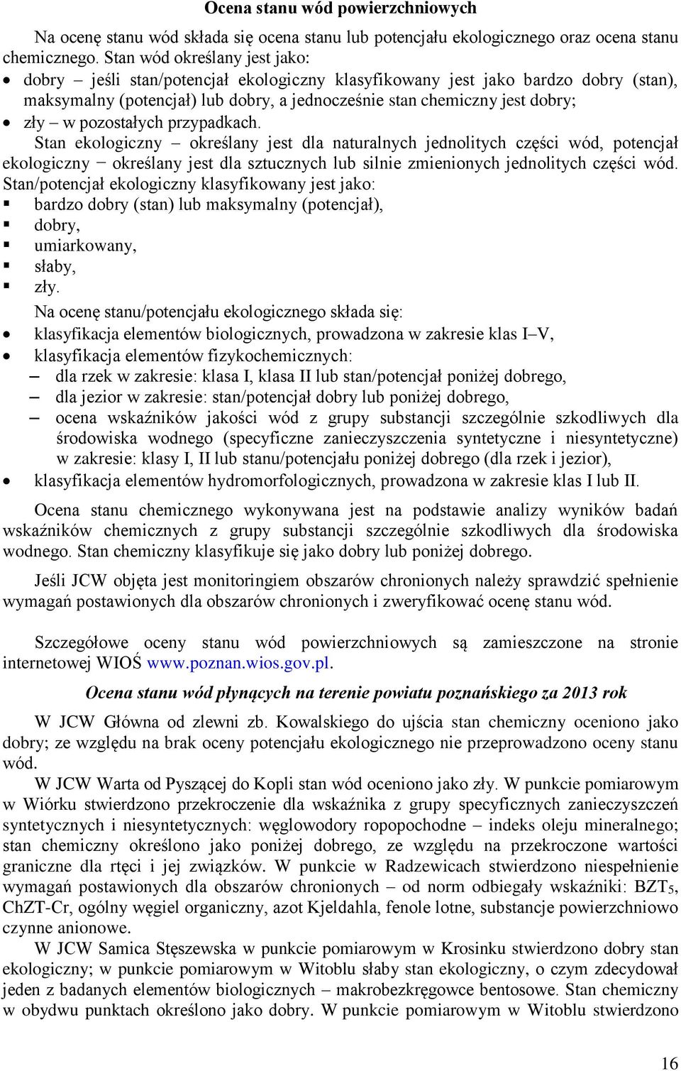 pozostałych przypadkach. Stan ekologiczny określany jest dla naturalnych jednolitych części wód, potencjał ekologiczny określany jest dla sztucznych lub silnie zmienionych jednolitych części wód.