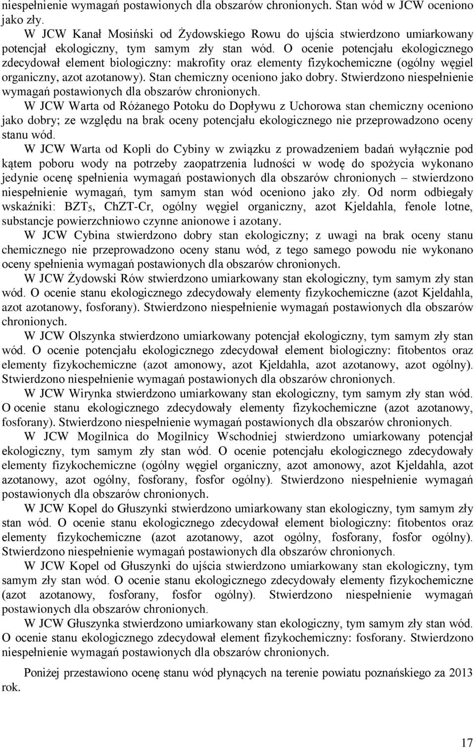 O ocenie potencjału ekologicznego zdecydował element biologiczny: makrofity oraz elementy fizykochemiczne (ogólny węgiel organiczny, azot azotanowy). Stan chemiczny oceniono jako dobry.