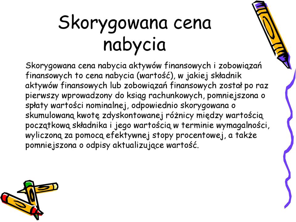 spłaty wartości nominalnej, odpowiednio skorygowana o skumulowaną kwotę zdyskontowanej różnicy między wartością początkową składnika i