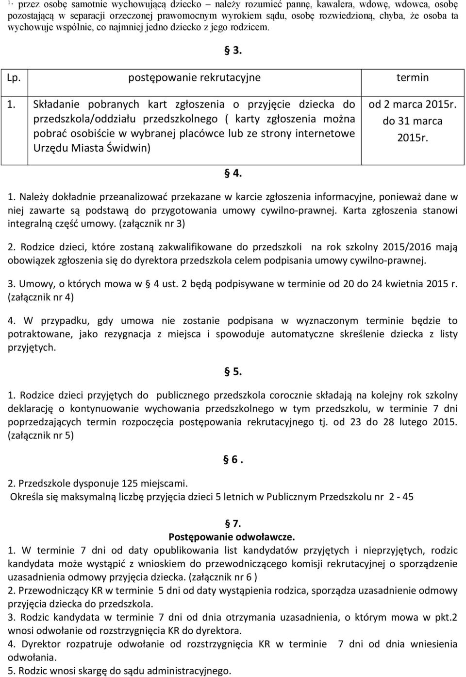 Składanie pobranych kart zgłoszenia o przyjęcie dziecka do przedszkola/oddziału przedszkolnego ( karty zgłoszenia można pobrać osobiście w wybranej placówce lub ze strony internetowe Urzędu Miasta