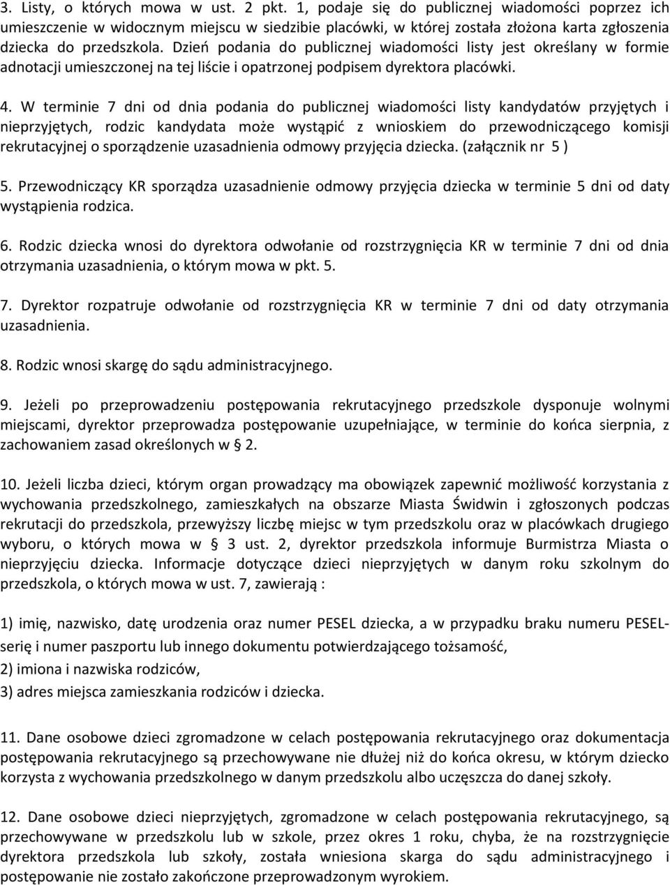 Dzień podania do publicznej wiadomości listy jest określany w formie adnotacji umieszczonej na tej liście i opatrzonej podpisem dyrektora placówki. 4.