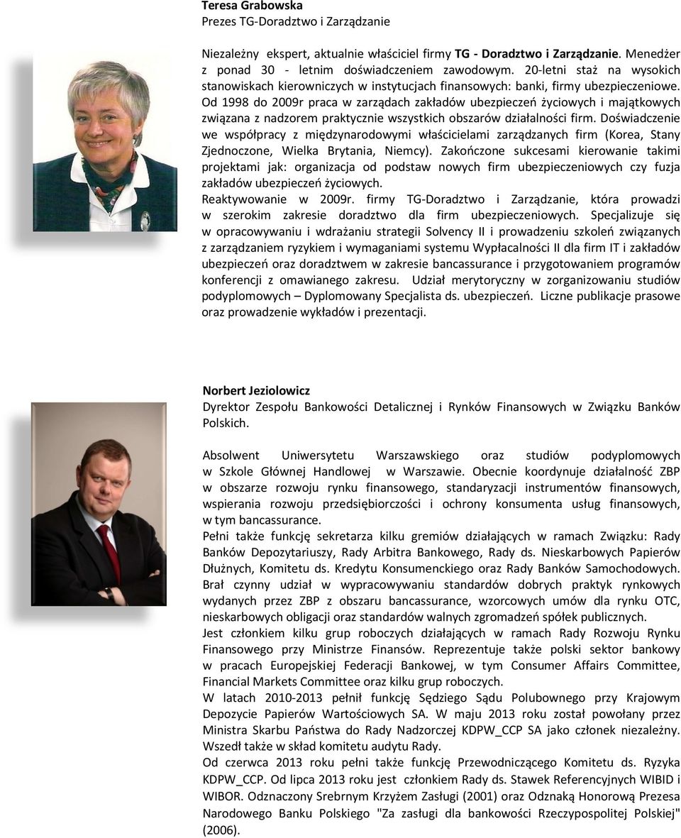 Od 1998 do 2009r praca w zarządach zakładów ubezpieczeń życiowych i majątkowych związana z nadzorem praktycznie wszystkich obszarów działalności firm.