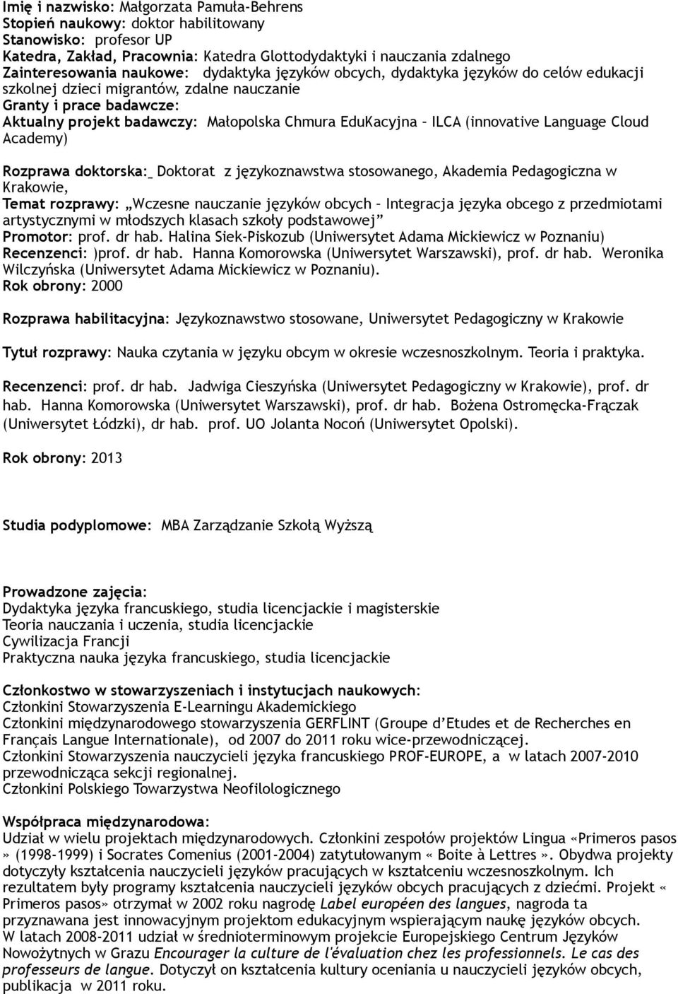 ILCA (innovative Language Cloud Academy) Rozprawa doktorska: Doktorat z językoznawstwa stosowanego, Akademia Pedagogiczna w Krakowie, Temat rozprawy: Wczesne nauczanie języków obcych Integracja