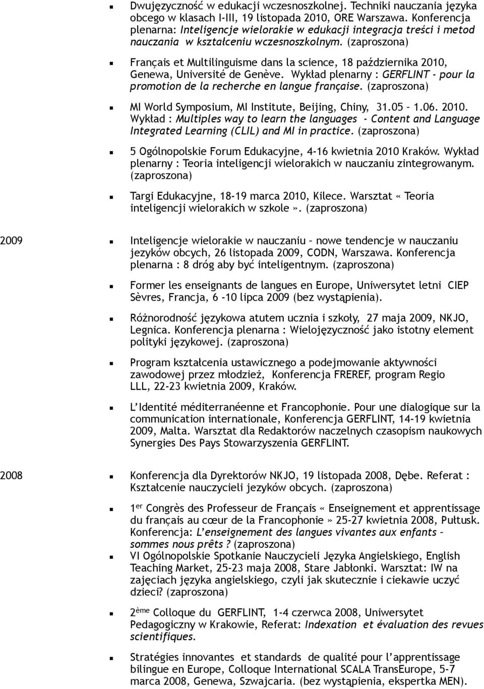 (zaproszona) Français et Multilinguisme dans la science, 18 października 2010, Genewa, Université de Genève. Wykład plenarny : GERFLINT - pour la promotion de la recherche en langue française.