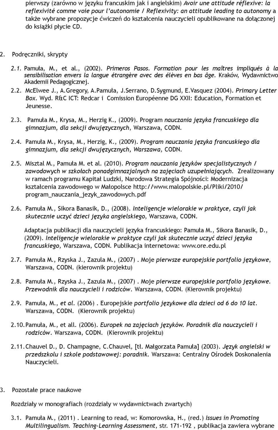 Formation pour les maîtres impliqués à la sensibilisation envers la langue étrangère avec des élèves en bas âge. Kraków, Wydawnictwo Akademii Pedagogicznej. 2.2. McElwee J., A.Gregory, A.Pamuła, J.