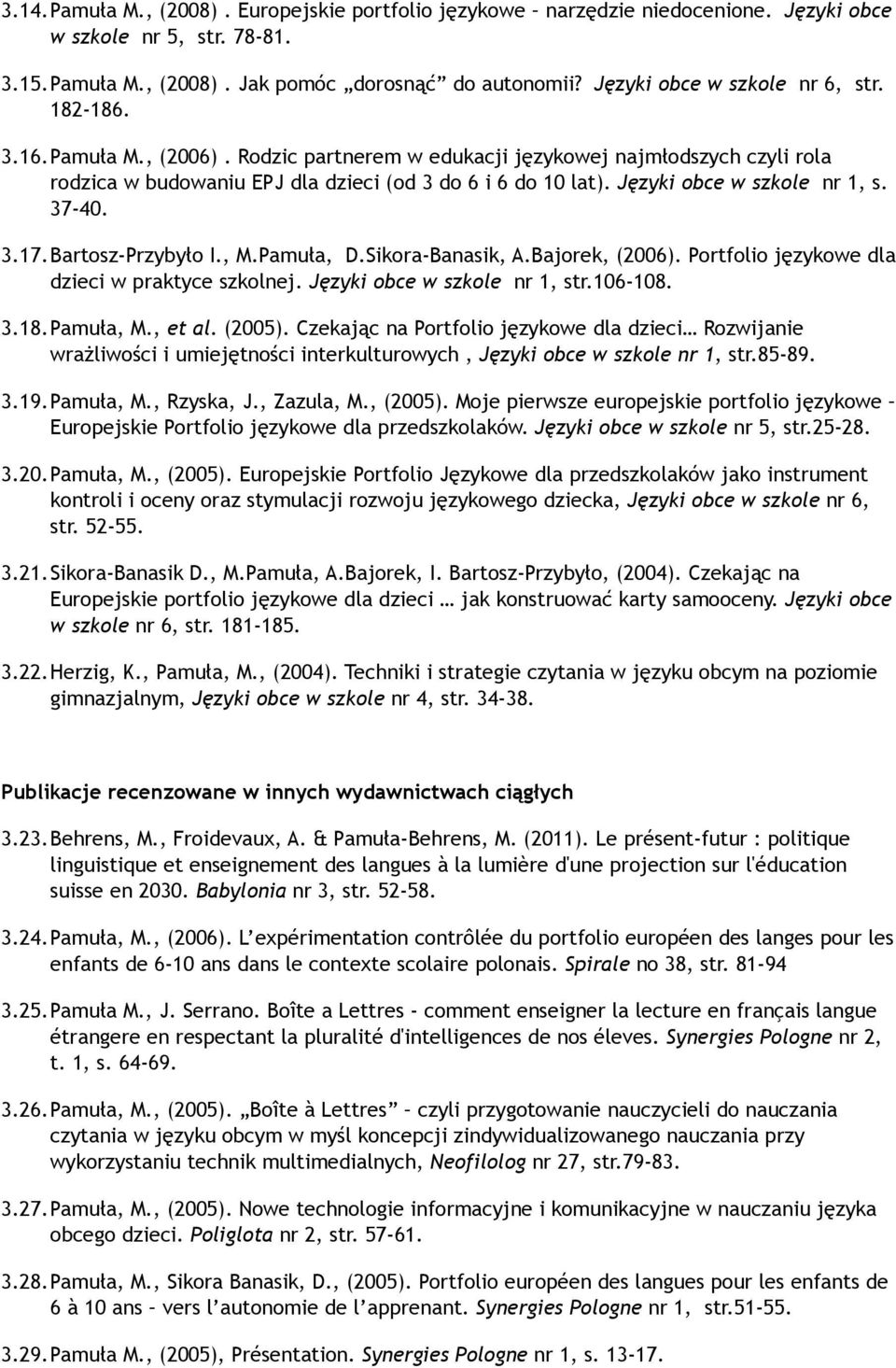 Języki obce w szkole nr 1, s. 37-40. 3.17.Bartosz-Przybyło I., M.Pamuła, D.Sikora-Banasik, A.Bajorek, (2006). Portfolio językowe dla dzieci w praktyce szkolnej. Języki obce w szkole nr 1, str.106-108.