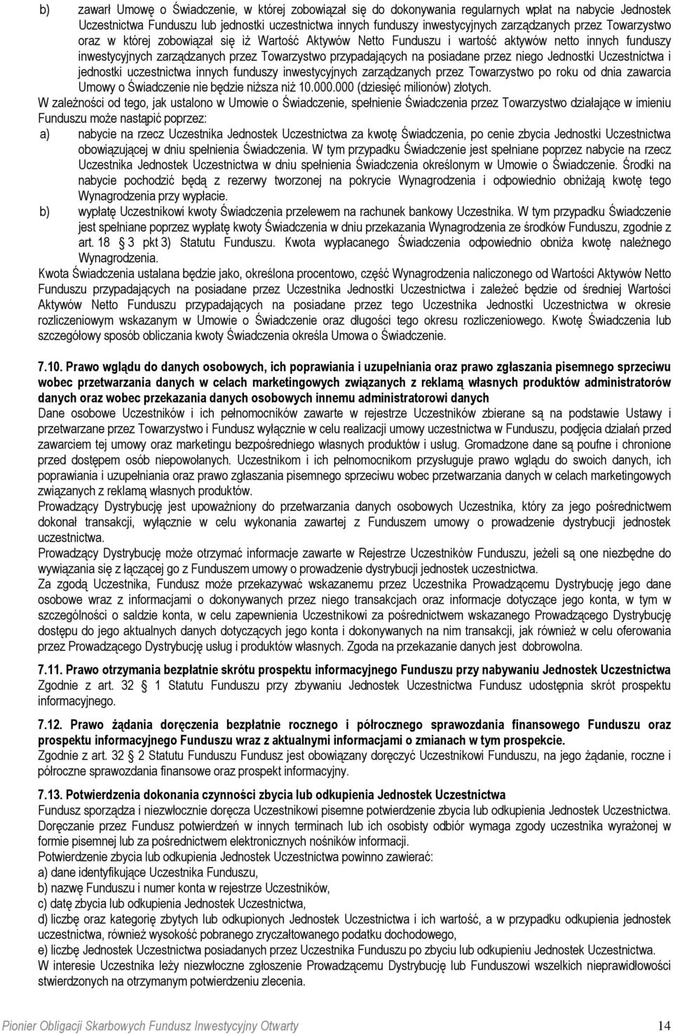 posiadane przez niego Jednostki Uczestnictwa i jednostki uczestnictwa innych funduszy inwestycyjnych zarządzanych przez Towarzystwo po roku od dnia zawarcia Umowy o Świadczenie nie będzie niższa niż