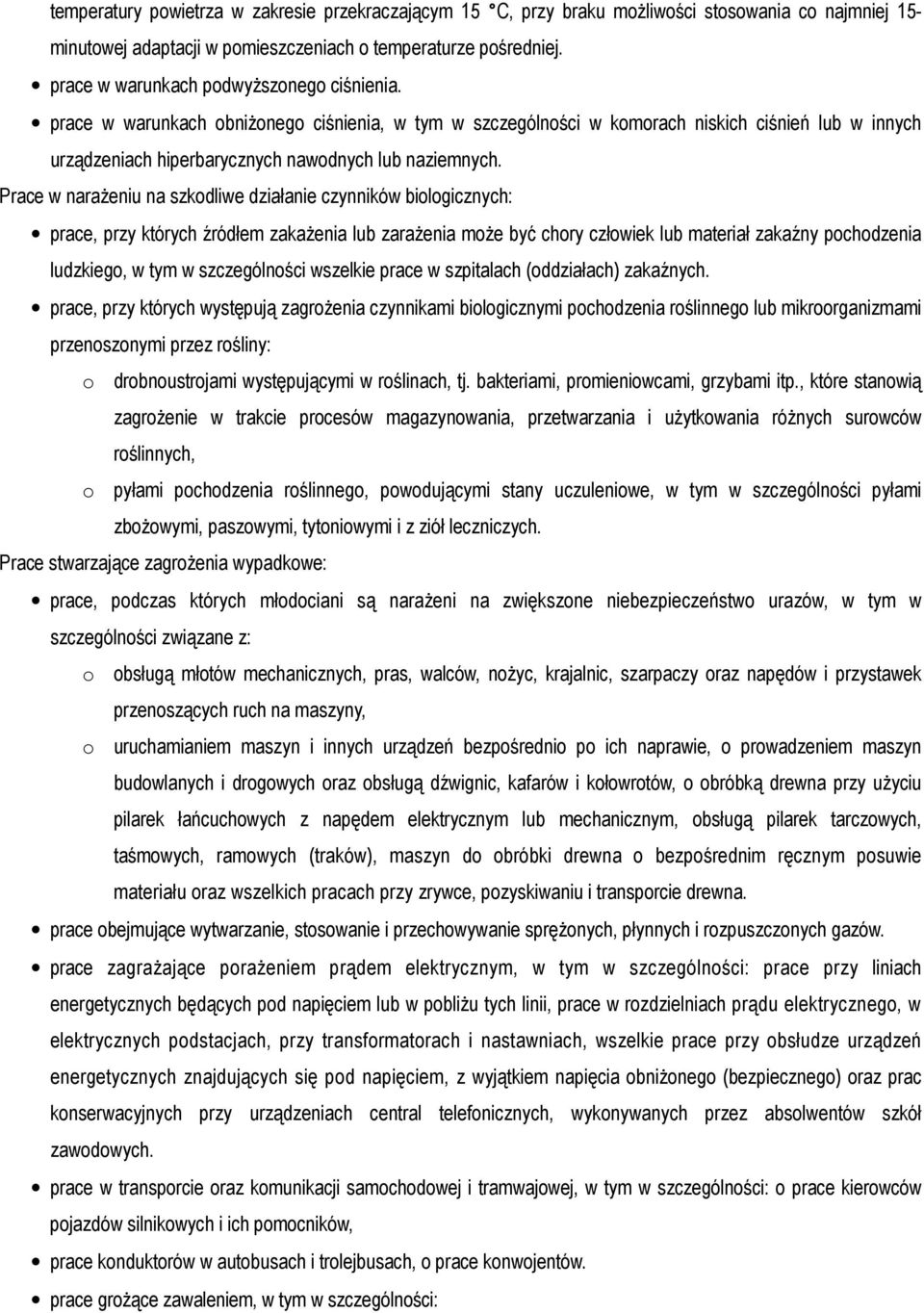Prace w narażeniu na szkodliwe działanie czynników biologicznych: prace, przy których źródłem zakażenia lub zarażenia może być chory człowiek lub materiał zakaźny pochodzenia ludzkiego, w tym w