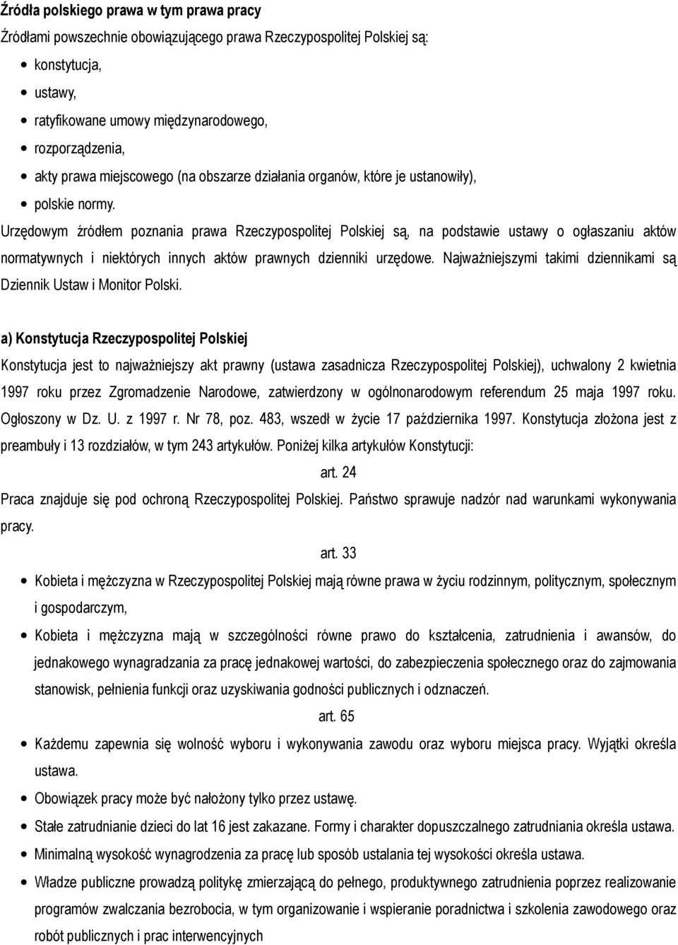 Urzędowym źródłem poznania prawa Rzeczypospolitej Polskiej są, na podstawie ustawy o ogłaszaniu aktów normatywnych i niektórych innych aktów prawnych dzienniki urzędowe.