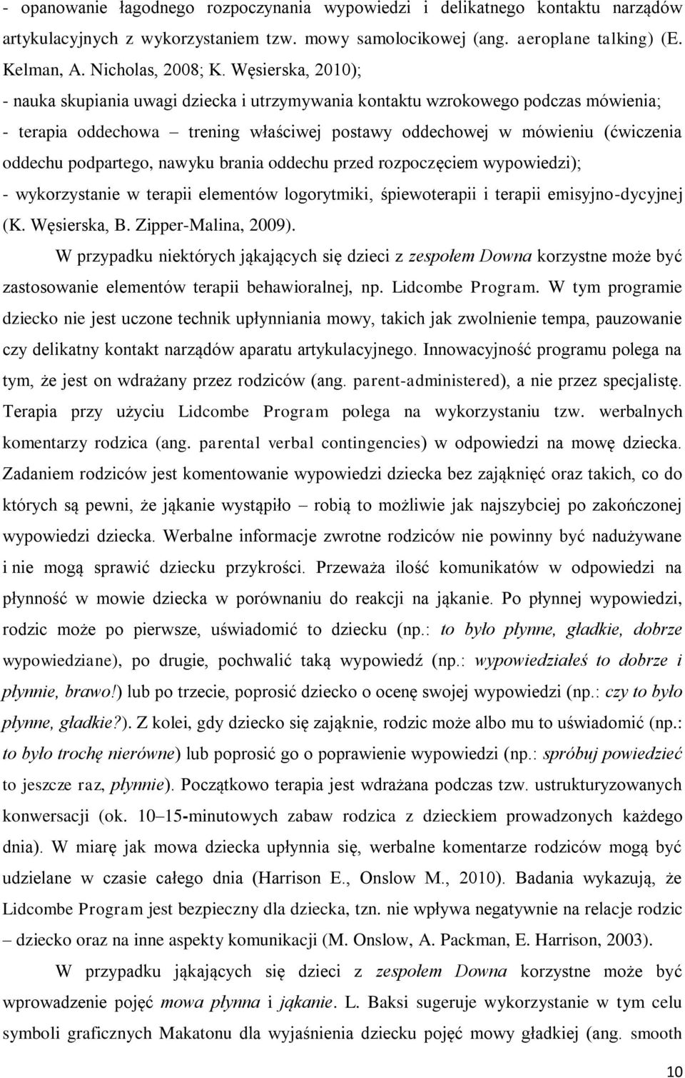 podpartego, nawyku brania oddechu przed rozpoczęciem wypowiedzi); - wykorzystanie w terapii elementów logorytmiki, śpiewoterapii i terapii emisyjno-dycyjnej (K. Węsierska, B. Zipper-Malina, 2009).