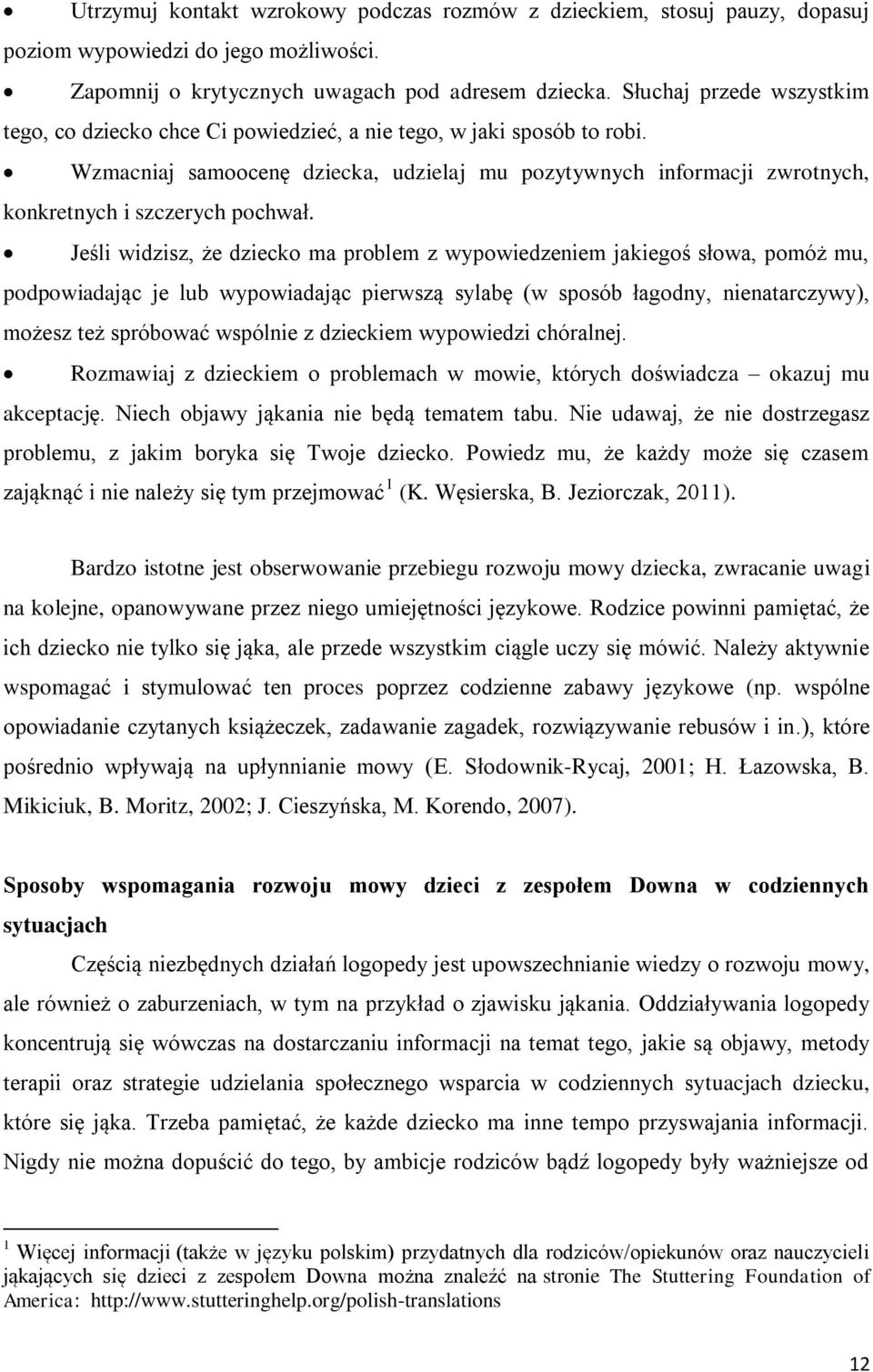Wzmacniaj samoocenę dziecka, udzielaj mu pozytywnych informacji zwrotnych, konkretnych i szczerych pochwał.