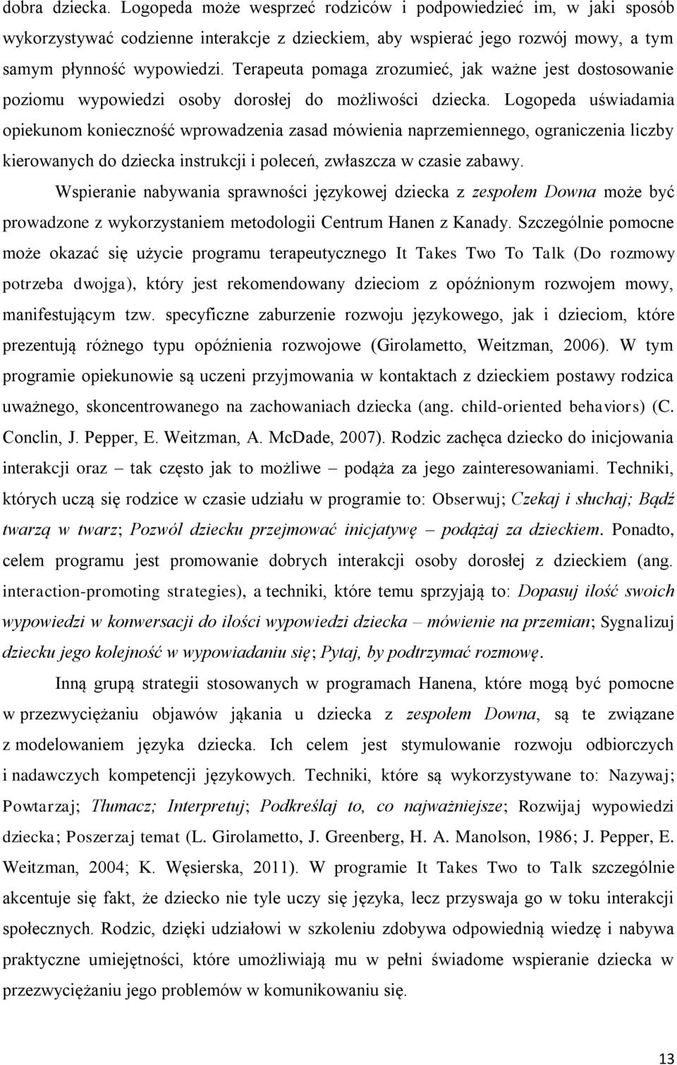 Logopeda uświadamia opiekunom konieczność wprowadzenia zasad mówienia naprzemiennego, ograniczenia liczby kierowanych do dziecka instrukcji i poleceń, zwłaszcza w czasie zabawy.
