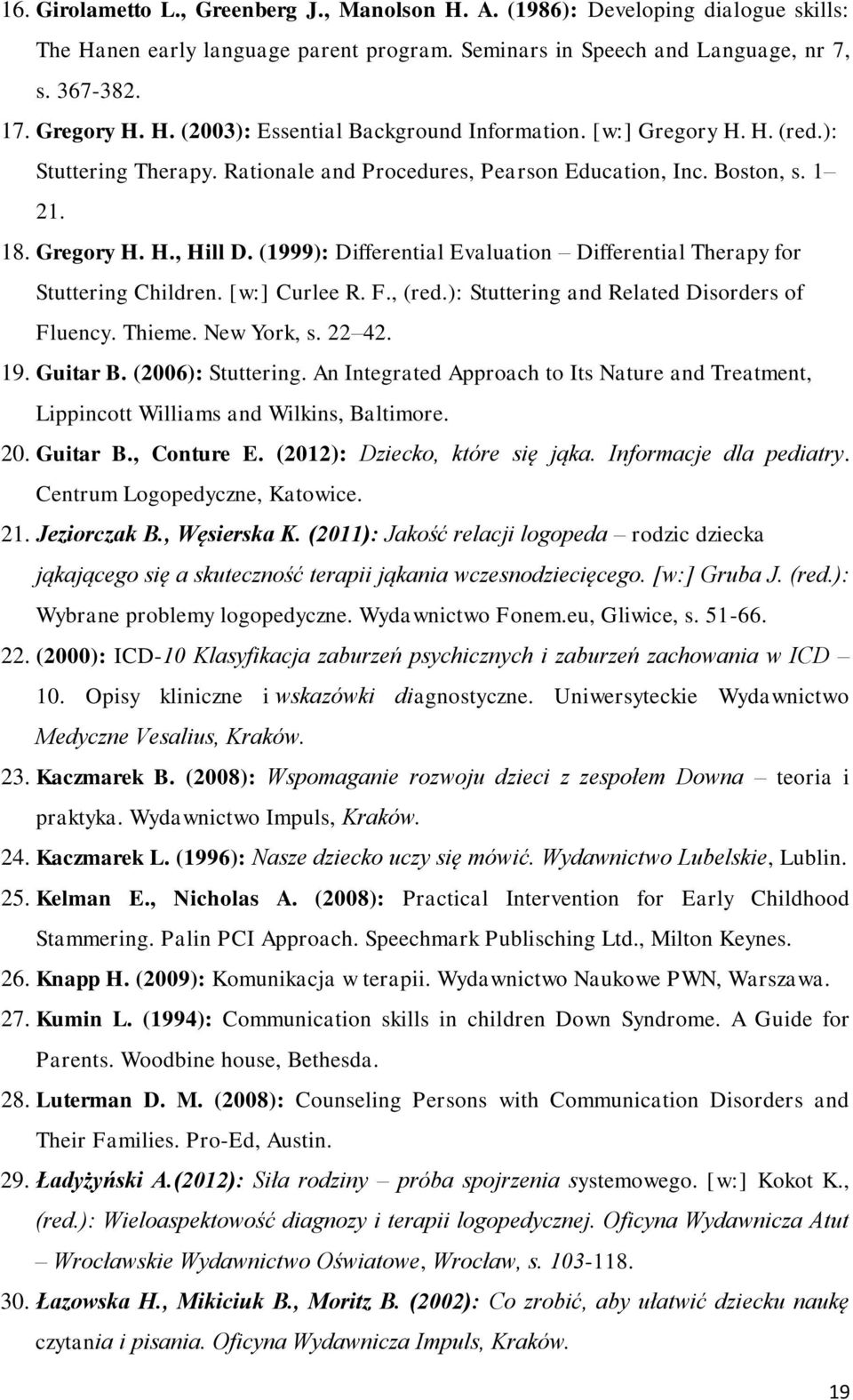 (1999): Differential Evaluation Differential Therapy for Stuttering Children. [w:] Curlee R. F., (red.): Stuttering and Related Disorders of Fluency. Thieme. New York, s. 22 42. 19. Guitar B.