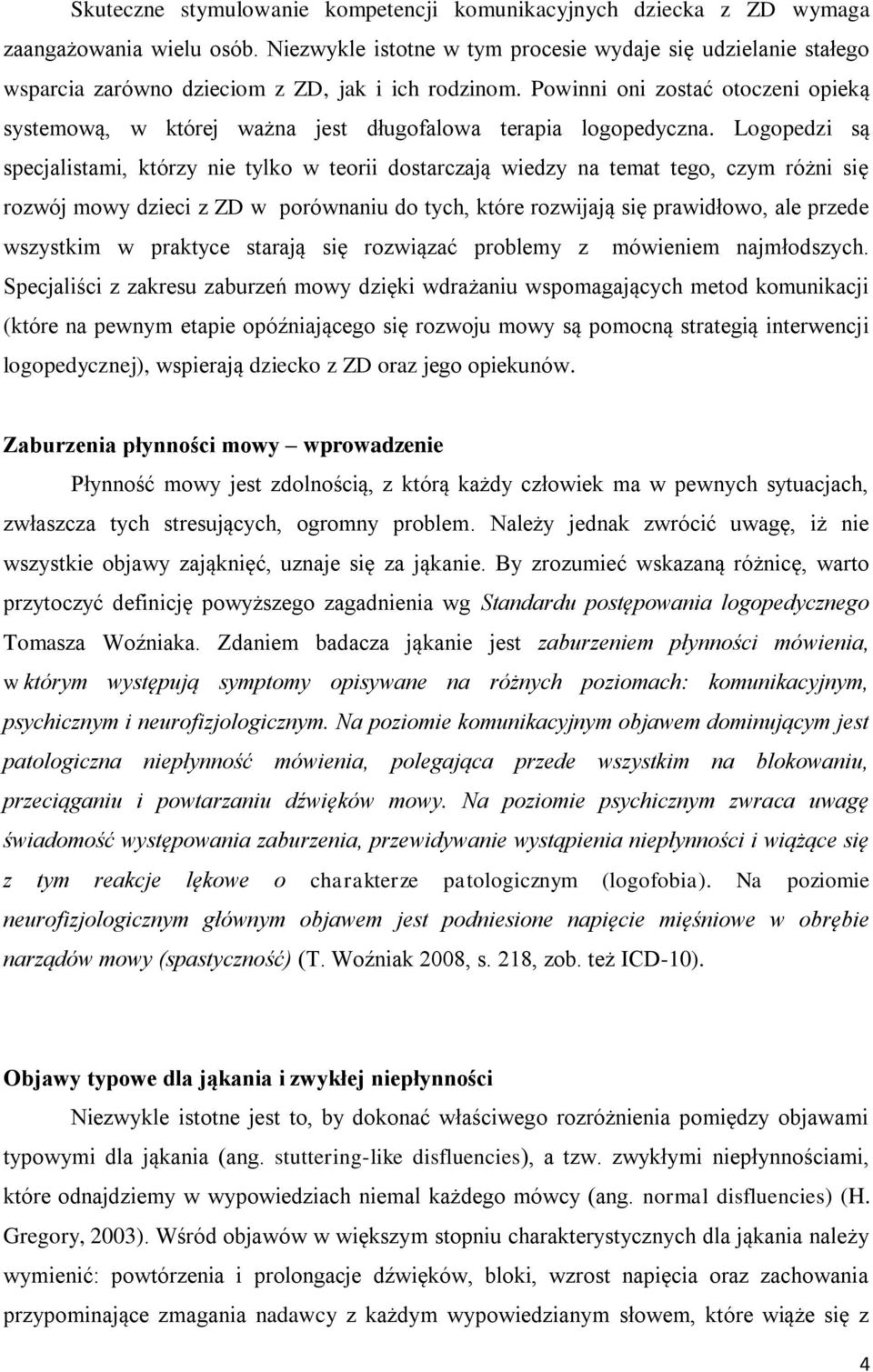 Powinni oni zostać otoczeni opieką systemową, w której ważna jest długofalowa terapia logopedyczna.