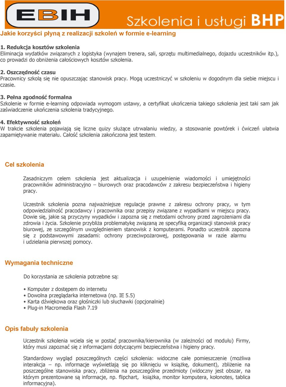 ), co prowadzi do obniżenia całościowych kosztów szkolenia.. Oszczędność czasu Pracownicy szkolą się nie opuszczając stanowisk pracy.