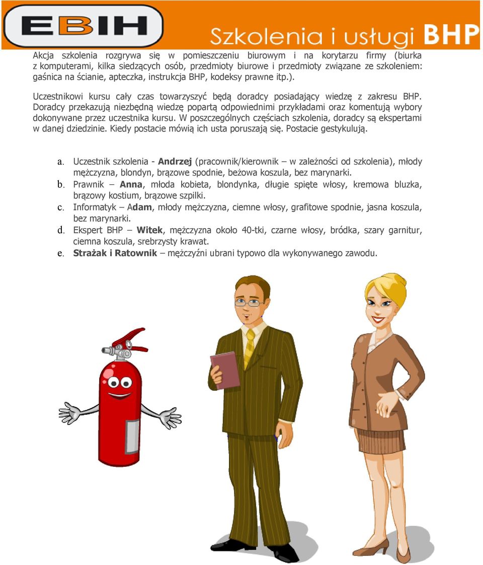 Doradcy przekazują niezbędną wiedzę popartą odpowiednimi przykładami oraz komentują wybory dokonywane przez uczestnika kursu.