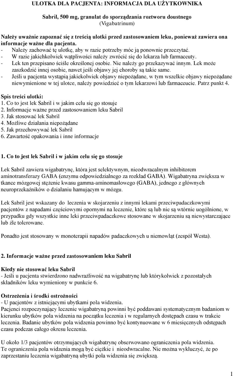 - W razie jakichkolwiek wątpliwości należy zwrócić się do lekarza lub farmaceuty. - Lek ten przepisano ściśle określonej osobie. Nie należy go przekazywać innym.