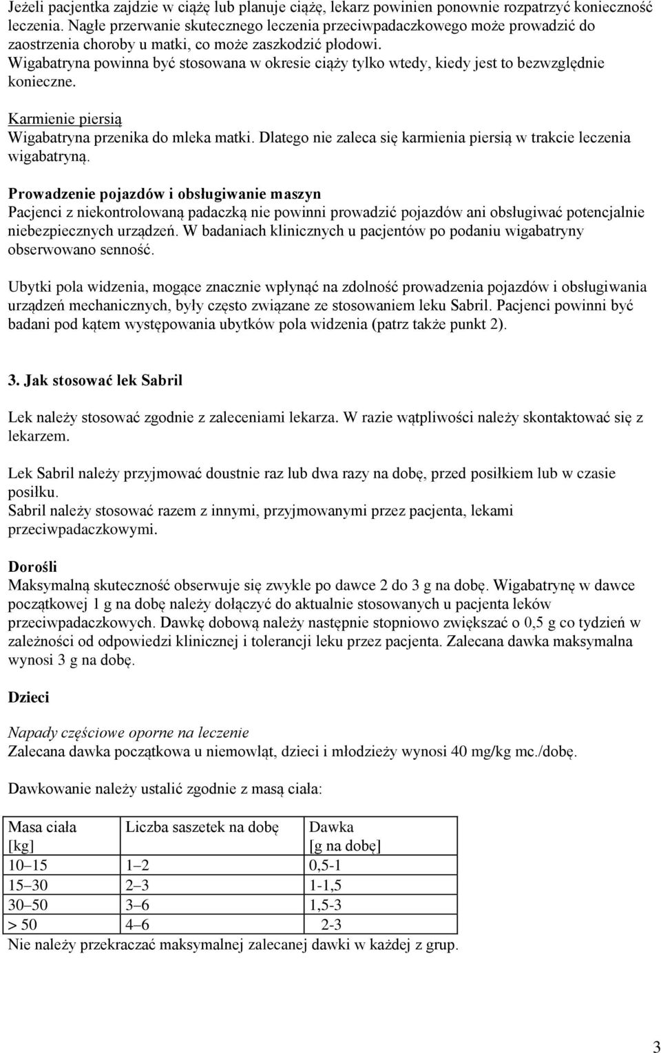 Wigabatryna powinna być stosowana w okresie ciąży tylko wtedy, kiedy jest to bezwzględnie konieczne. Karmienie piersią Wigabatryna przenika do mleka matki.