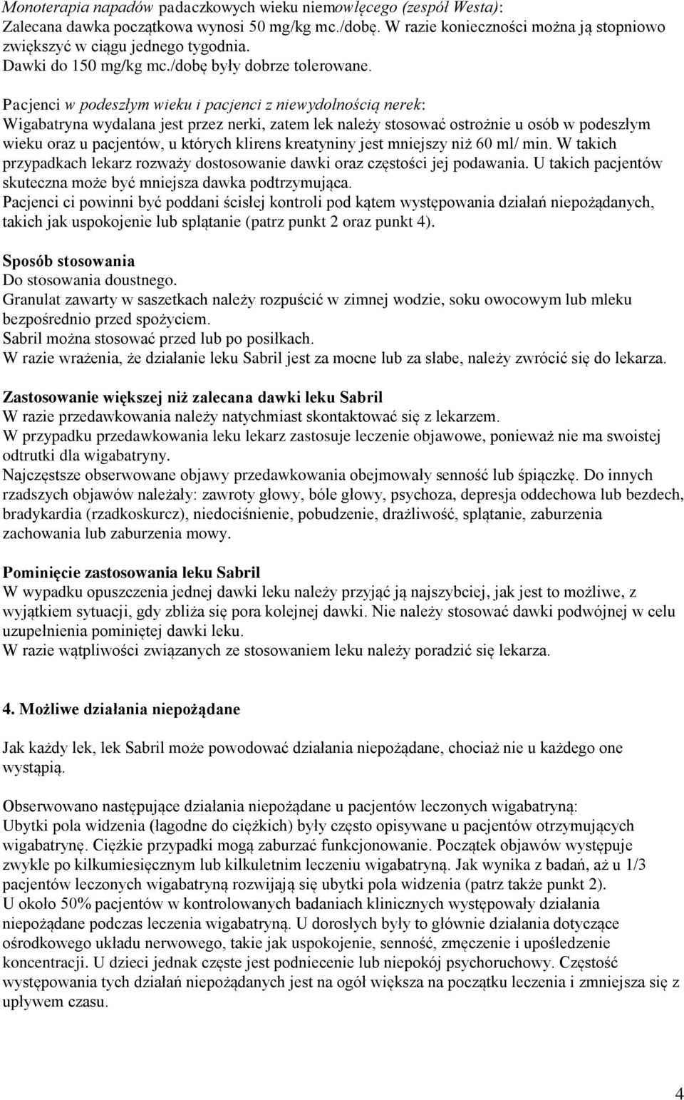 Pacjenci w podeszłym wieku i pacjenci z niewydolnością nerek: Wigabatryna wydalana jest przez nerki, zatem lek należy stosować ostrożnie u osób w podeszłym wieku oraz u pacjentów, u których klirens