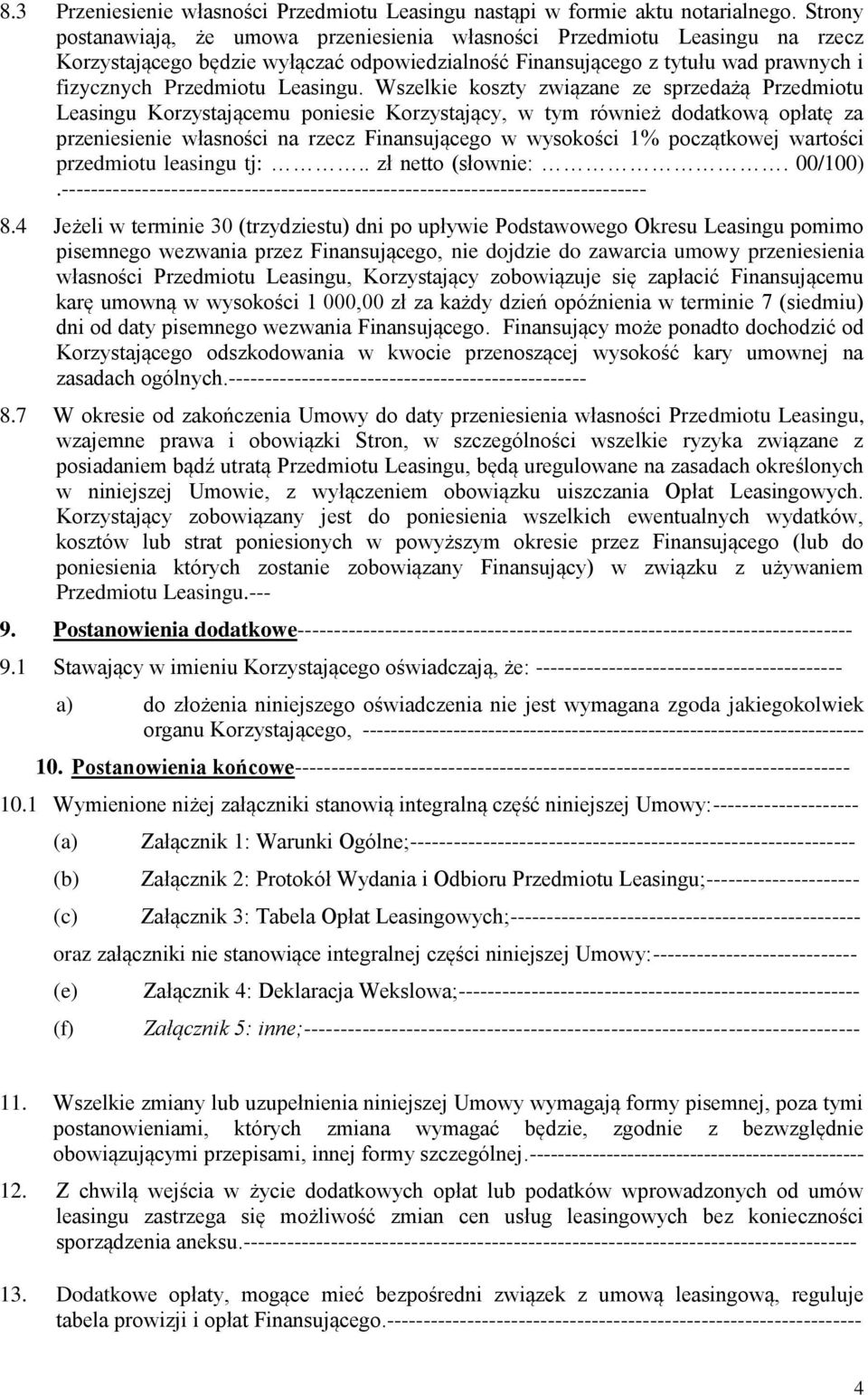 Wszelkie koszty związane ze sprzedażą Przedmiotu Leasingu Korzystającemu poniesie Korzystający, w tym również dodatkową opłatę za przeniesienie własności na rzecz Finansującego w wysokości 1%