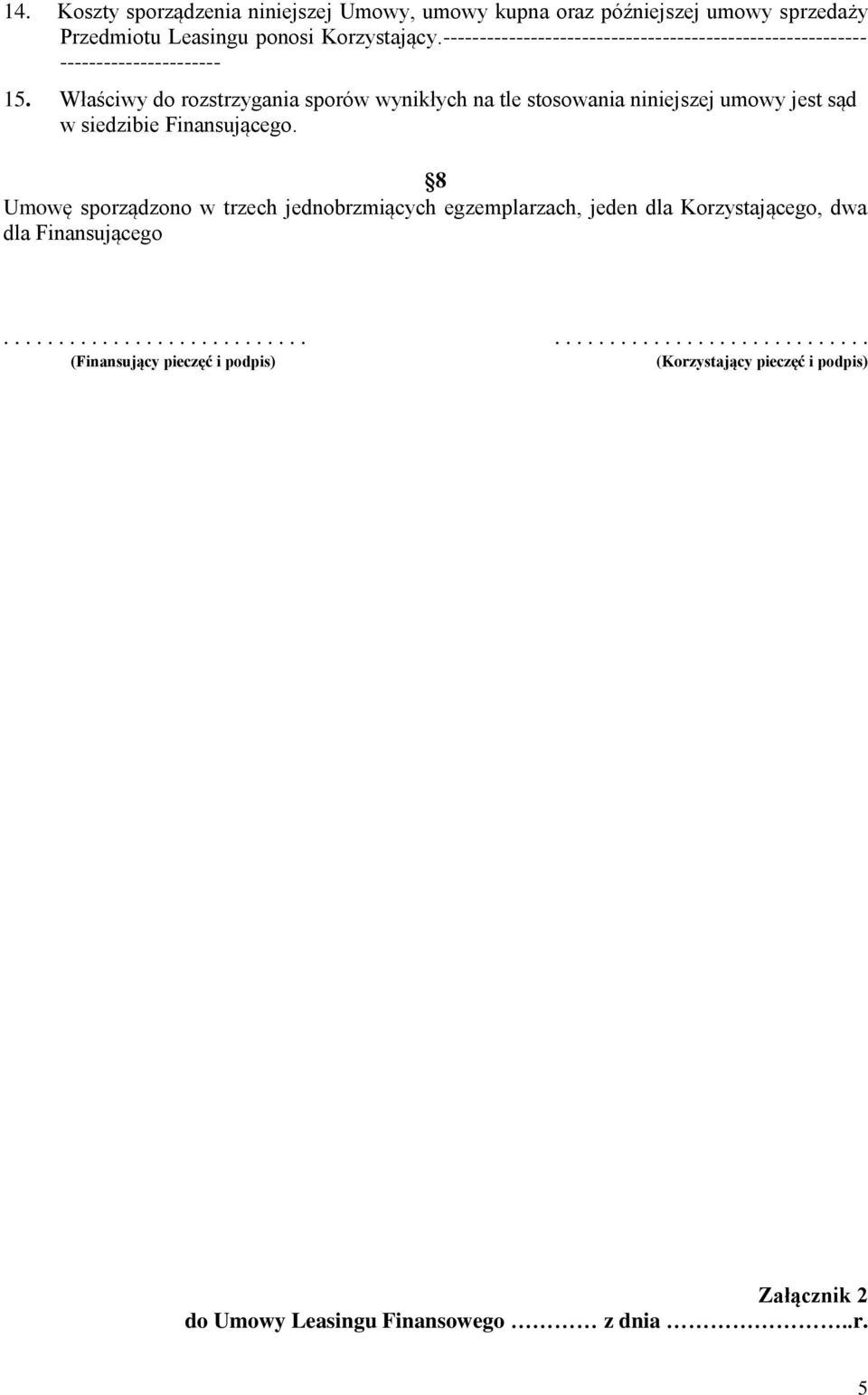 Właściwy do rozstrzygania sporów wynikłych na tle stosowania niniejszej umowy jest sąd w siedzibie Finansującego.