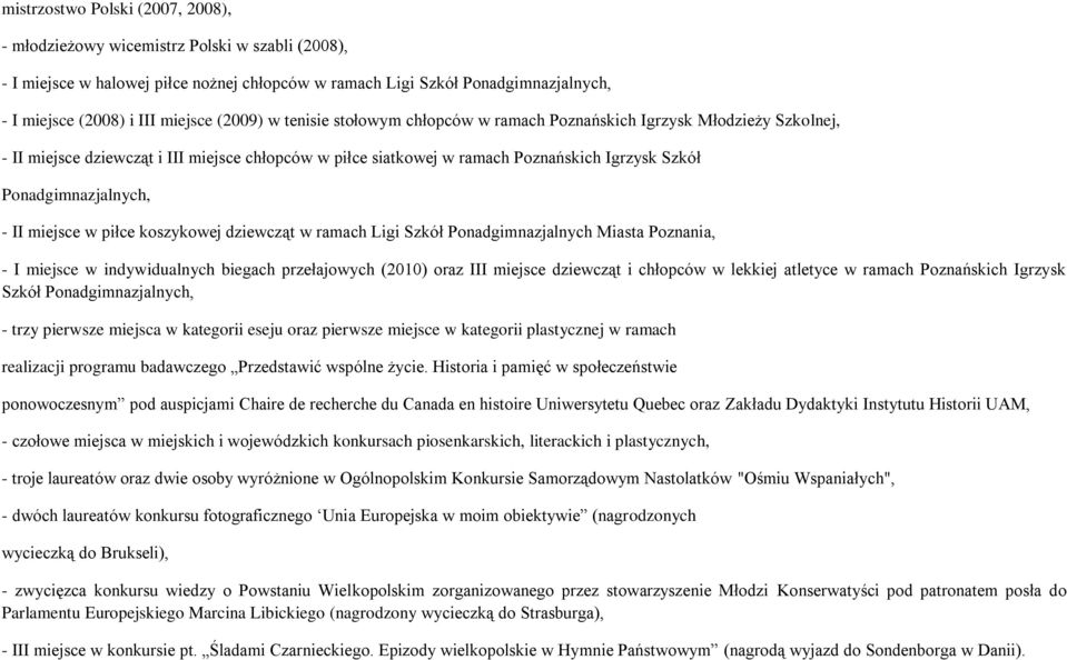 Ponadgimnazjalnych, - II miejsce w piłce koszykowej dziewcząt w ramach Ligi Szkół Ponadgimnazjalnych Miasta Poznania, - I miejsce w indywidualnych biegach przełajowych (2010) oraz III miejsce