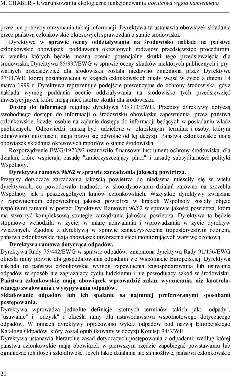 Dyrektywa w sprawie oceny oddziaływania na środowisko nakłada na państwa członkowskie obowiązek poddawania określonych rodzajów przedsięwzięć procedurom, w wyniku których będzie można ocenić
