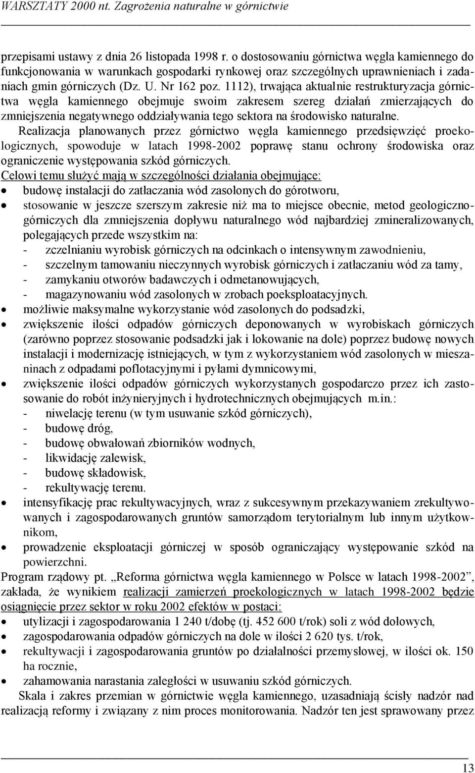 1112), trwająca aktualnie restrukturyzacja górnictwa węgla kamiennego obejmuje swoim zakresem szereg działań zmierzających do zmniejszenia negatywnego oddziaływania tego sektora na środowisko