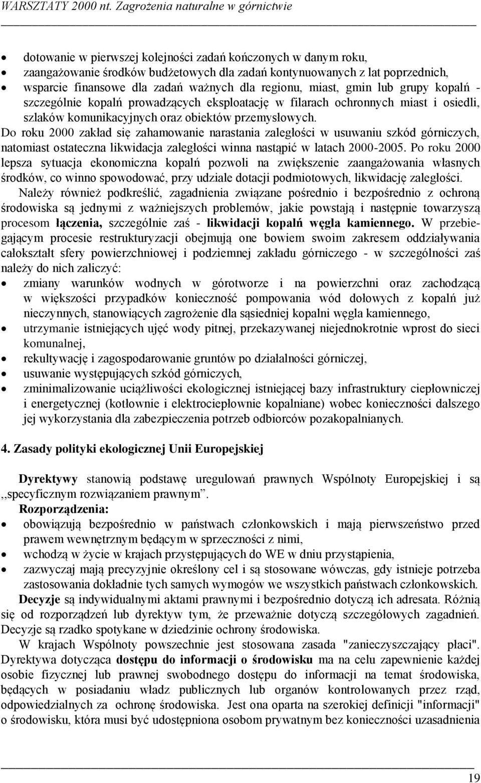 Do roku 2000 zakład się zahamowanie narastania zaległości w usuwaniu szkód górniczych, natomiast ostateczna likwidacja zaległości winna nastąpić w latach 2000-2005.
