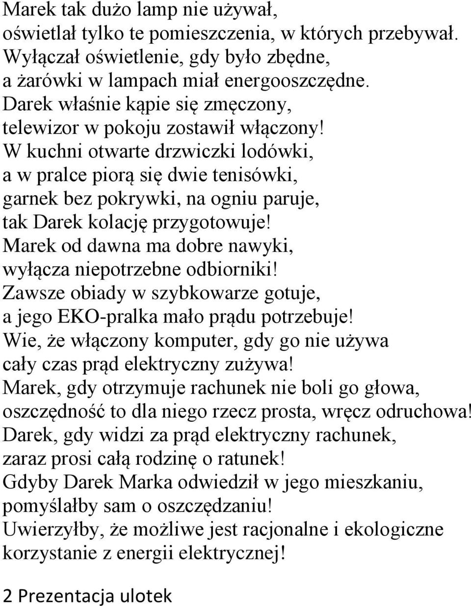 W kuchni otwarte drzwiczki lodówki, a w pralce piorą się dwie tenisówki, garnek bez pokrywki, na ogniu paruje, tak Darek kolację przygotowuje!