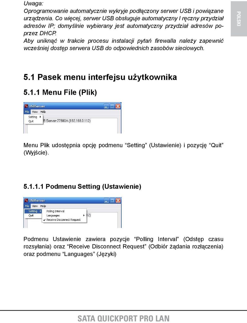 Aby uniknąć w trakcie procesu instalacji pytań firewalla należy zapewnić wcześniej dostęp serwera USB do odpowiednich zasobów sieciowych. 5.1 