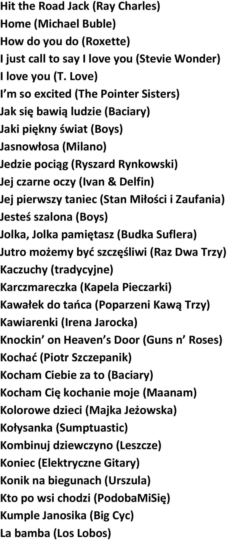 taniec (Stan Miłości i Zaufania) Jesteś szalona (Boys) Jolka, Jolka pamiętasz (Budka Suflera) Jutro możemy być szczęśliwi (Raz Dwa Trzy) Kaczuchy (tradycyjne) Karczmareczka (Kapela Pieczarki) Kawałek