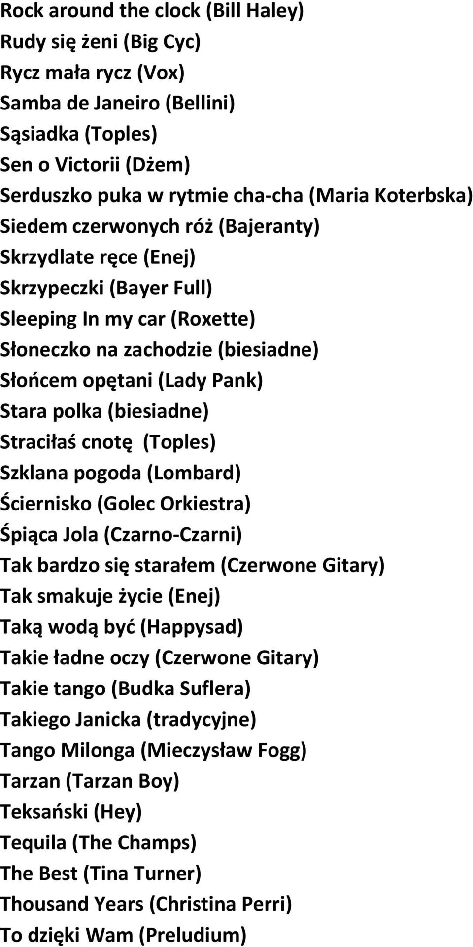 Straciłaś cnotę (Toples) Szklana pogoda (Lombard) Ściernisko (Golec Orkiestra) Śpiąca Jola (Czarno-Czarni) Tak bardzo się starałem (Czerwone Gitary) Tak smakuje życie (Enej) Taką wodą być (Happysad)