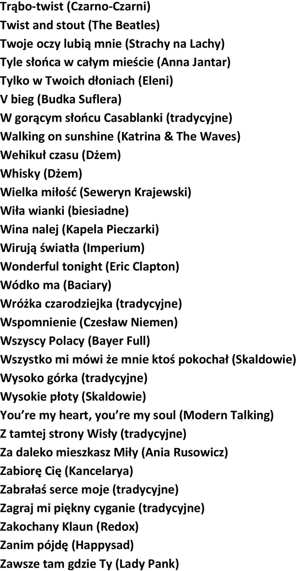 Pieczarki) Wirują światła (Imperium) Wonderful tonight (Eric Clapton) Wódko ma (Baciary) Wróżka czarodziejka (tradycyjne) Wspomnienie (Czesław Niemen) Wszyscy Polacy (Bayer Full) Wszystko mi mówi że
