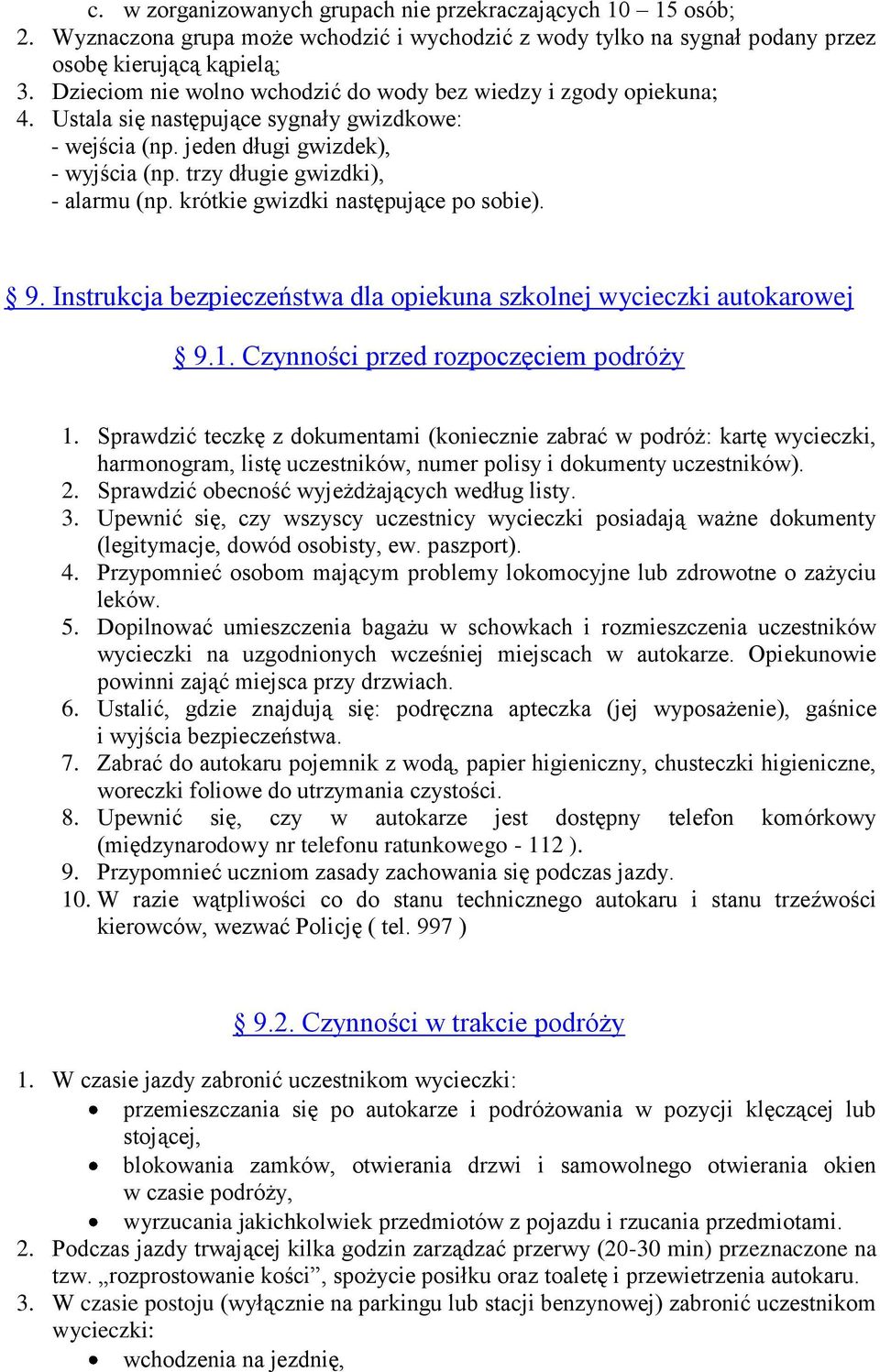 krótkie gwizdki następujące po sobie). 9. Instrukcja bezpieczeństwa dla opiekuna szkolnej wycieczki autokarowej 9.1. Czynności przed rozpoczęciem podróży 1.