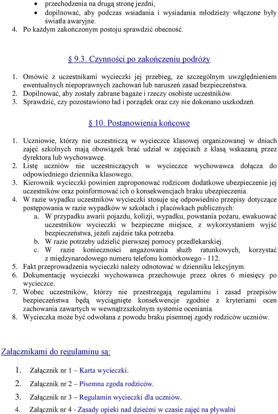 Dopilnować, aby zostały zabrane bagaże i rzeczy osobiste uczestników. 3. Sprawdzić, czy pozostawiono ład i porządek oraz czy nie dokonano uszkodzeń. 10. Postanowienia końcowe 1.