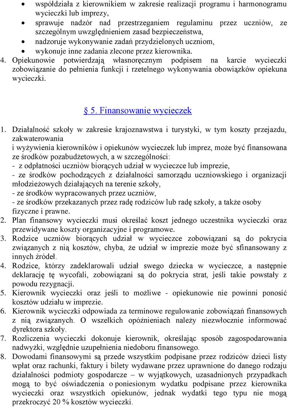 Opiekunowie potwierdzają własnoręcznym podpisem na karcie wycieczki zobowiązanie do pełnienia funkcji i rzetelnego wykonywania obowiązków opiekuna wycieczki. 5. Finansowanie wycieczek 1.