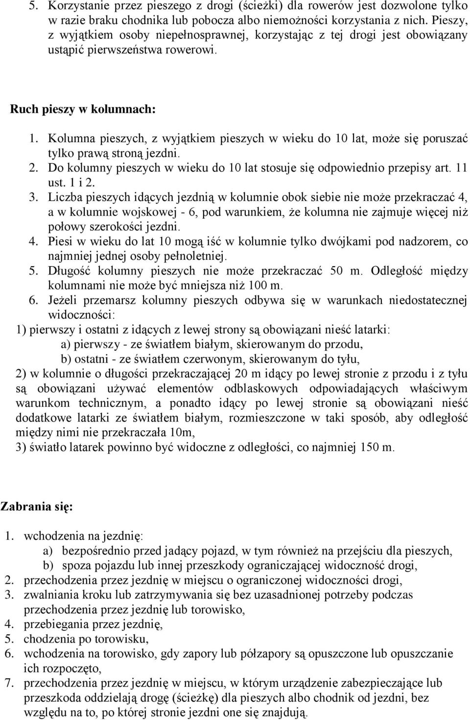 Kolumna pieszych, z wyjątkiem pieszych w wieku do 10 lat, może się poruszać tylko prawą stroną jezdni. 2. Do kolumny pieszych w wieku do 10 lat stosuje się odpowiednio przepisy art. 11 ust. 1 i 2. 3.