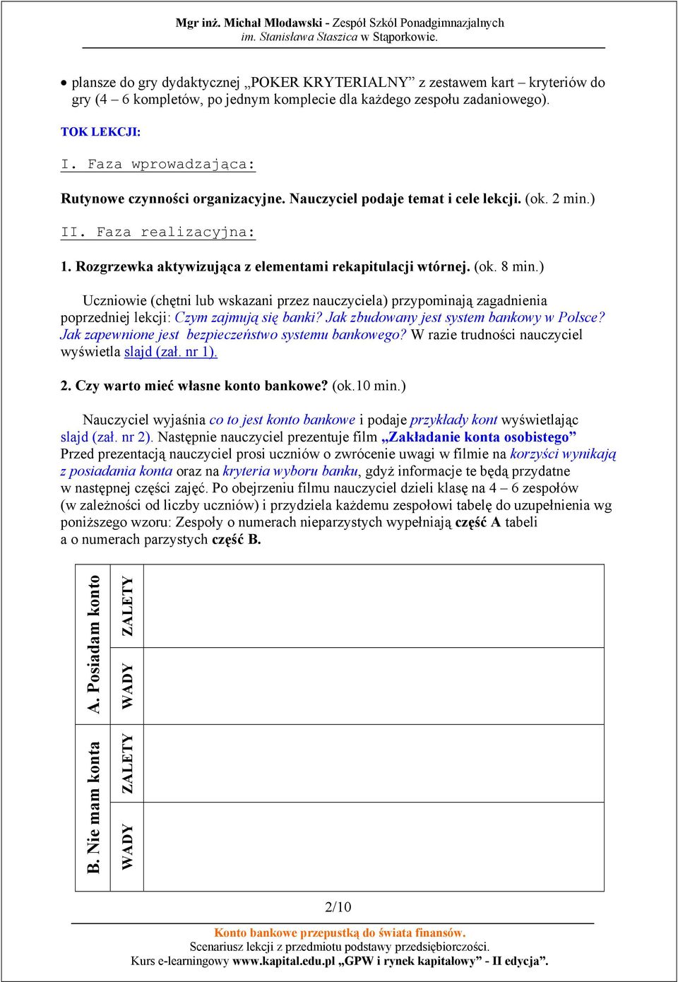 ) Uczniowie (chętni lub wskazani przez nauczyciela) przypominają zagadnienia poprzedniej lekcji: Czym zajmują się banki? Jak zbudowany jest system bankowy w Polsce?