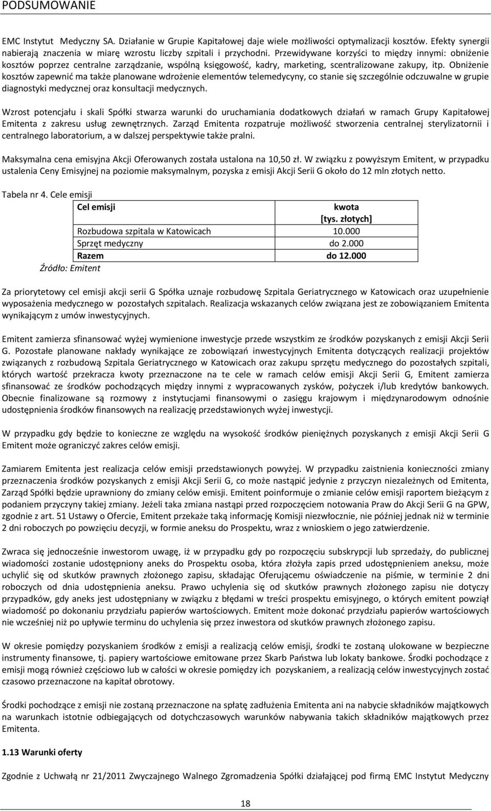 Obniżenie kosztów zapewnid ma także planowane wdrożenie elementów telemedycyny, co stanie się szczególnie odczuwalne w grupie diagnostyki medycznej oraz konsultacji medycznych.