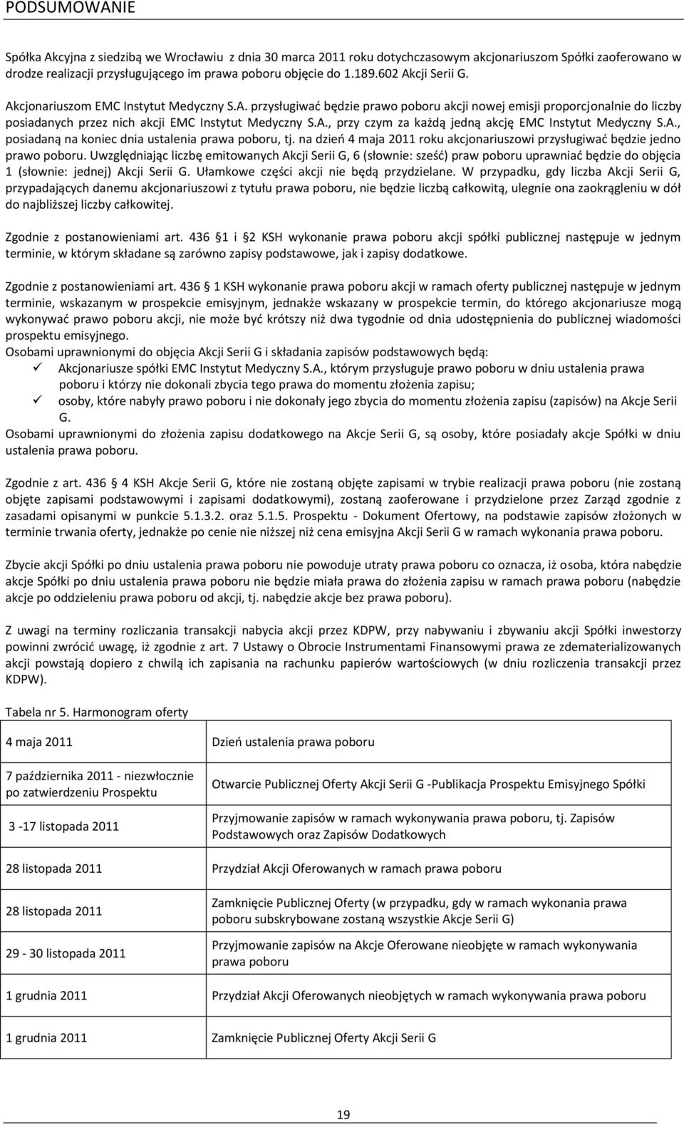 A., posiadaną na koniec dnia ustalenia prawa poboru, tj. na dzieo 4 maja 2011 roku akcjonariuszowi przysługiwad będzie jedno prawo poboru.