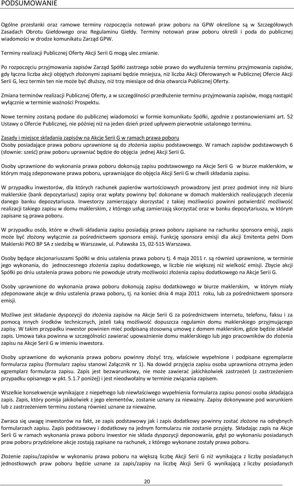 Po rozpoczęciu przyjmowania zapisów Zarząd Spółki zastrzega sobie prawo do wydłużenia terminu przyjmowania zapisów, gdy łączna liczba akcji objętych złożonymi zapisami będzie mniejsza, niż liczba