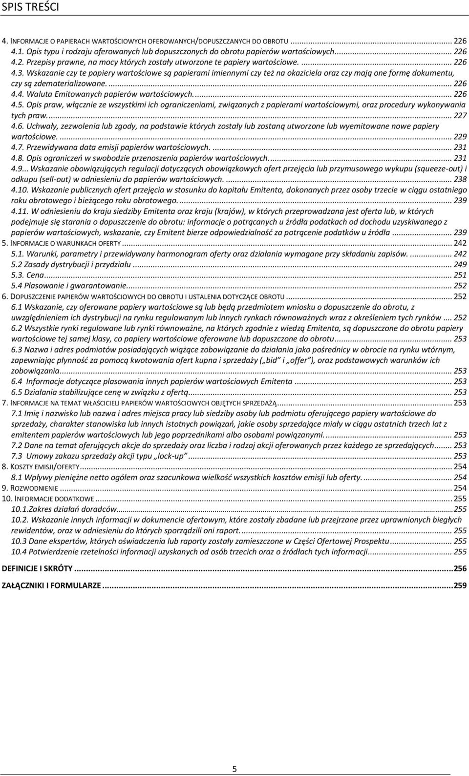 ... 226 4.5. Opis praw, włącznie ze wszystkimi ich ograniczeniami, związanych z papierami wartościowymi, oraz procedury wykonywania tych praw.... 227 4.6. Uchwały, zezwolenia lub zgody, na podstawie których zostały lub zostaną utworzone lub wyemitowane nowe papiery wartościowe.